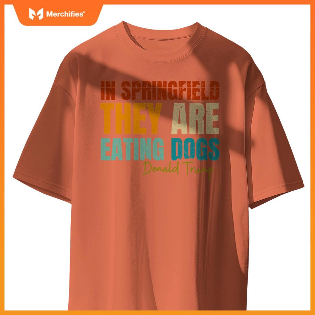 In Springfield They Are Eating Dogs Funny Trump Saying T-Shirt