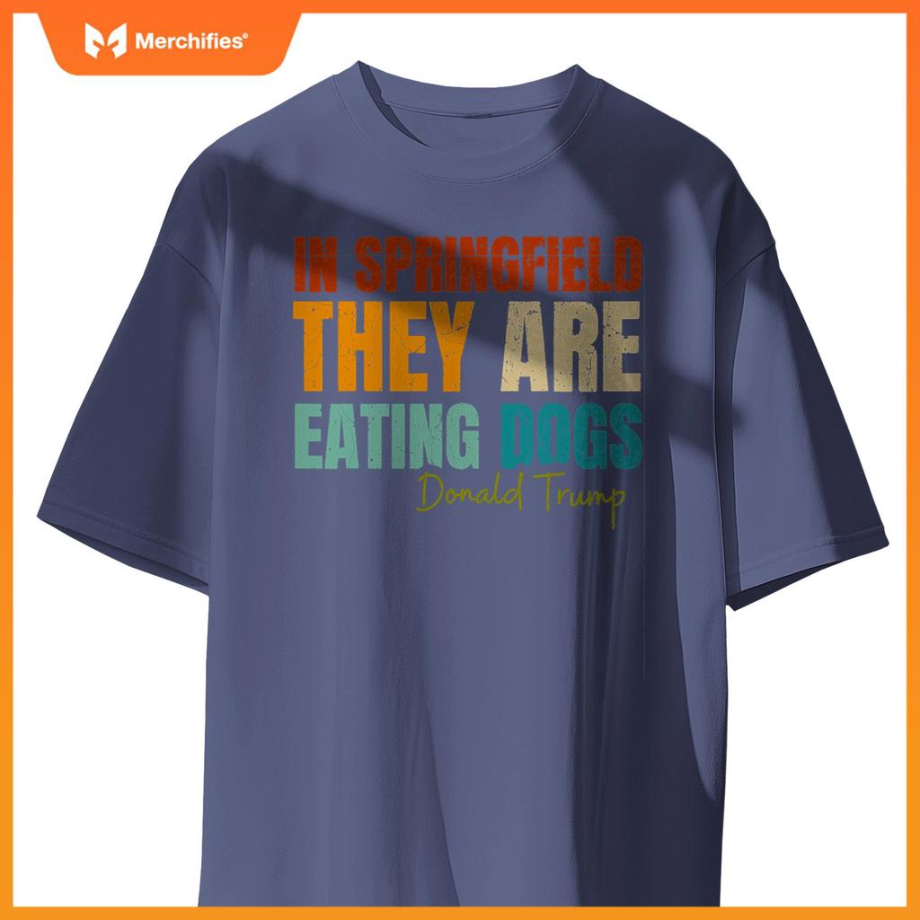 In Springfield They Are Eating Dogs Funny Trump Saying T-Shirt