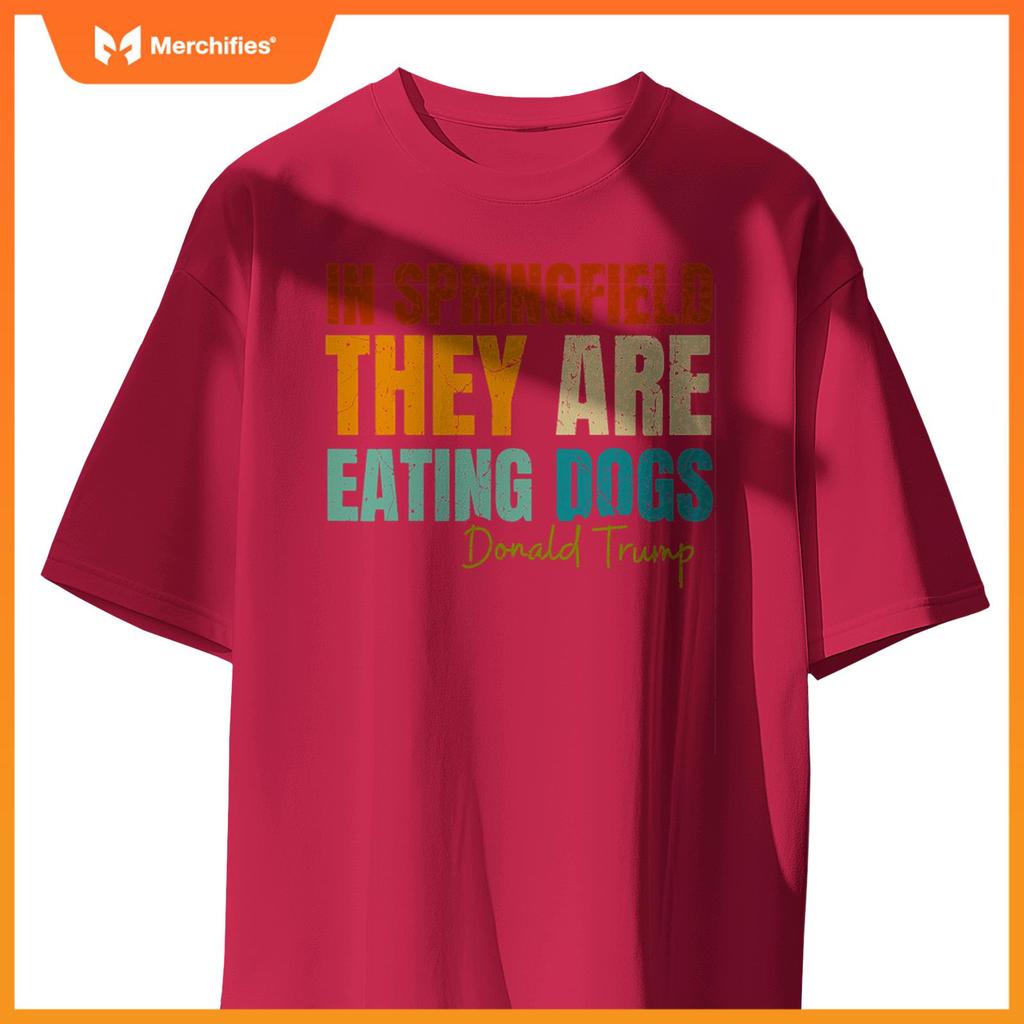 In Springfield They Are Eating Dogs Funny Trump Saying T-Shirt