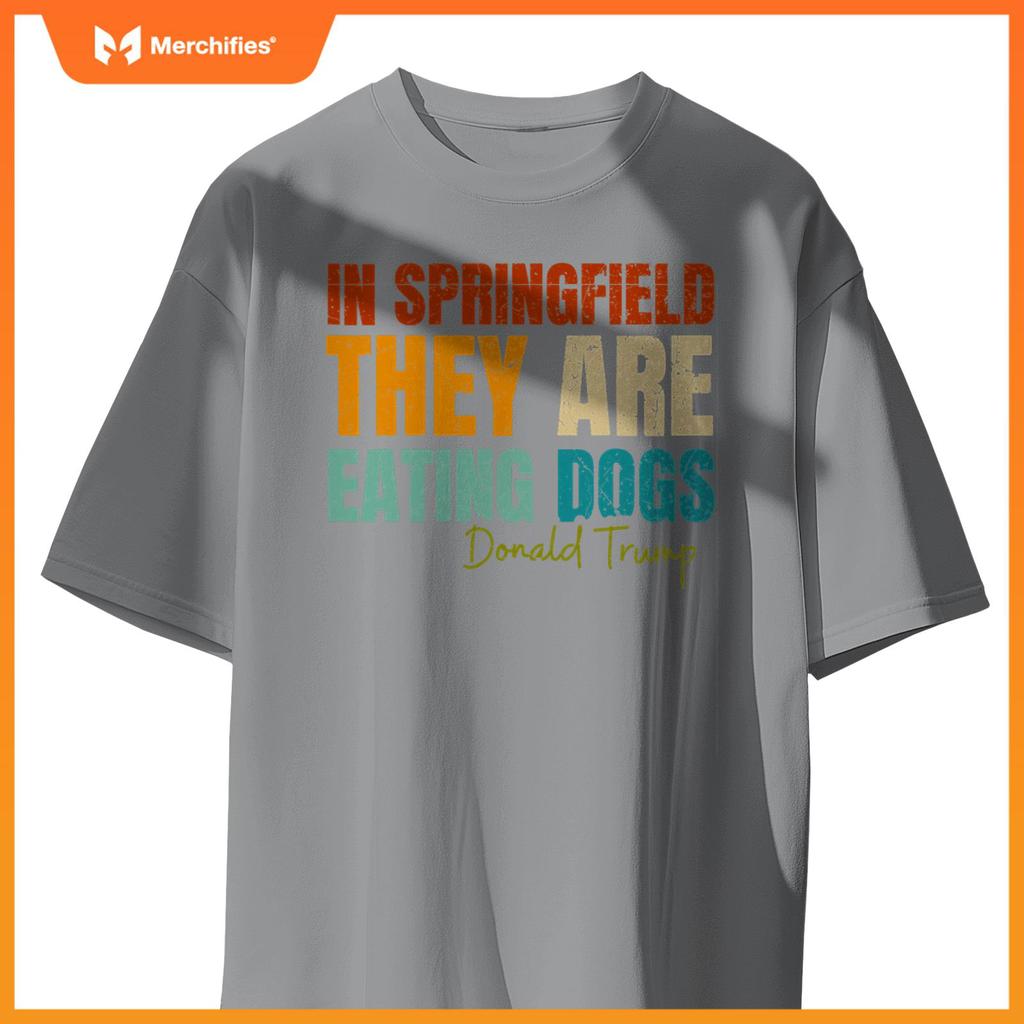 In Springfield They Are Eating Dogs Funny Trump Saying T-Shirt