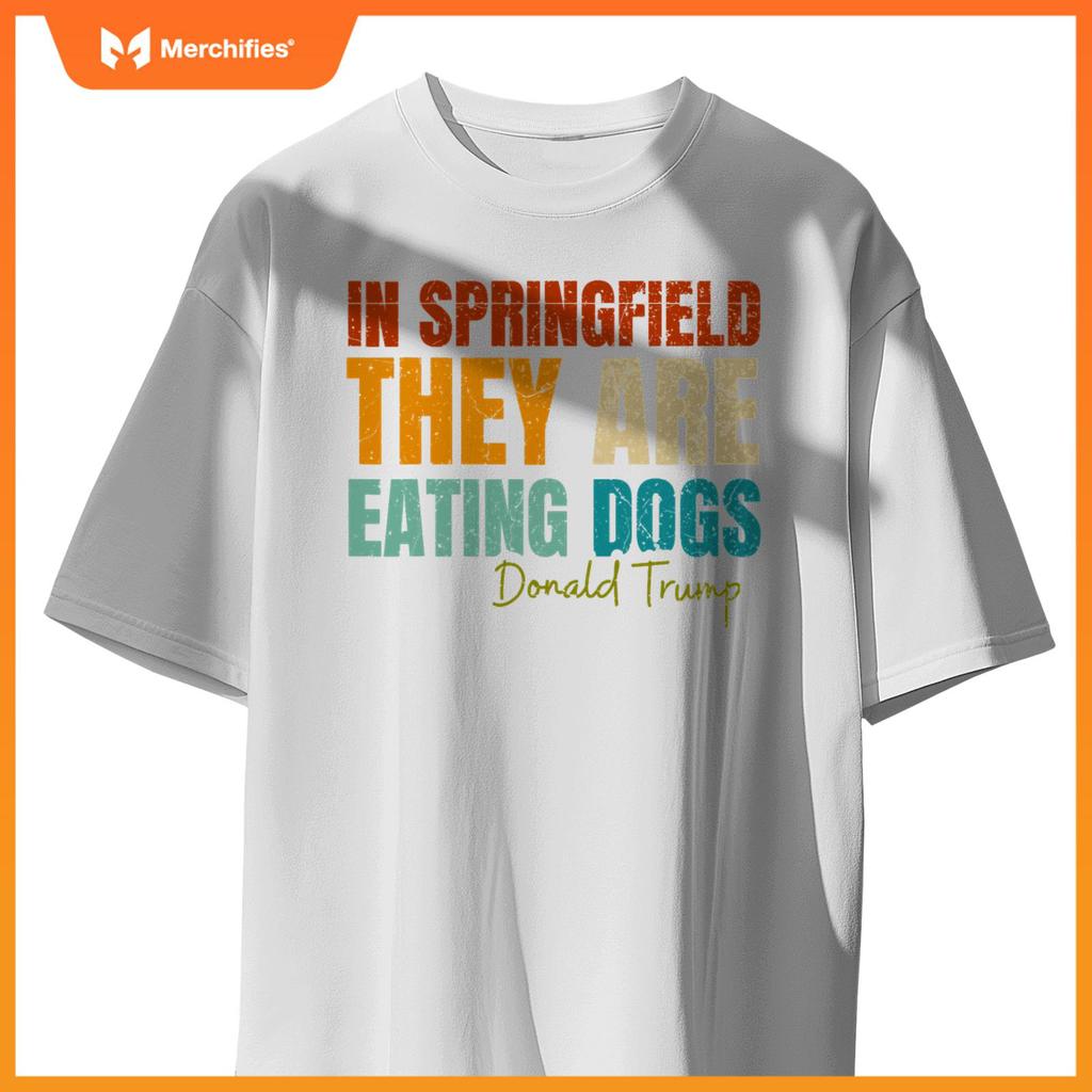 In Springfield They Are Eating Dogs Funny Trump Saying T-Shirt