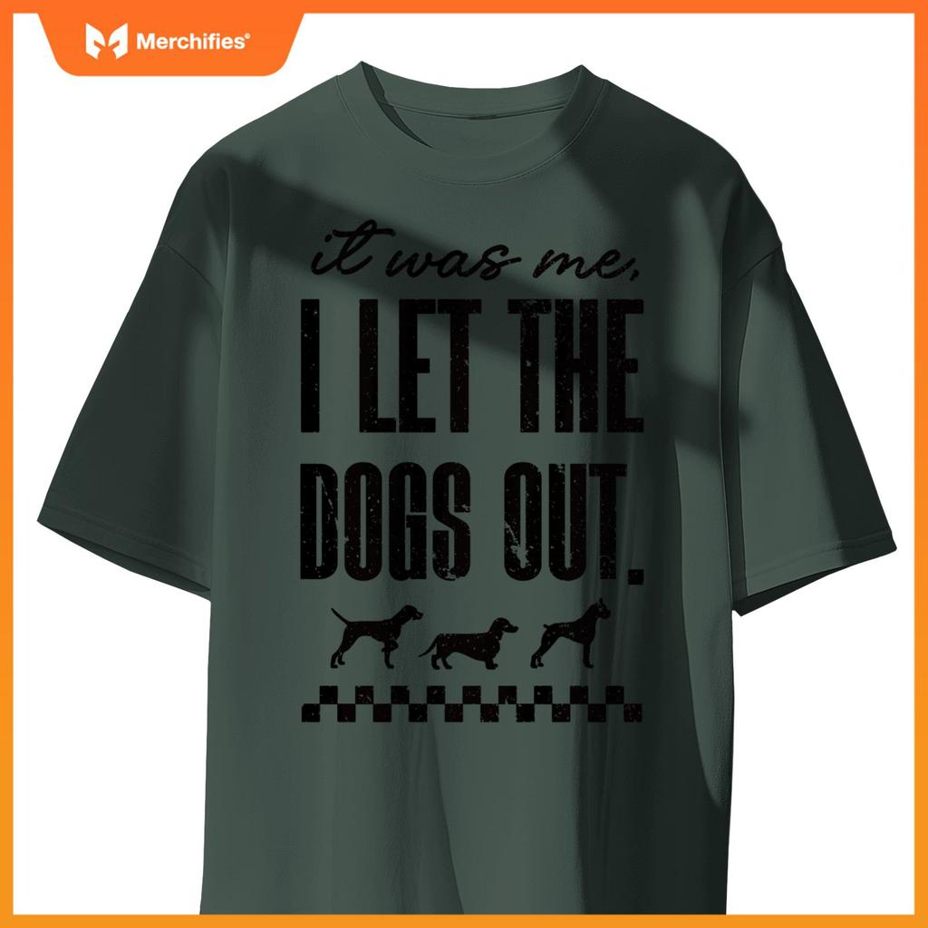 It Was Me, I Let the Dogs Out - Funny Dog Lover Statement T-Shirt