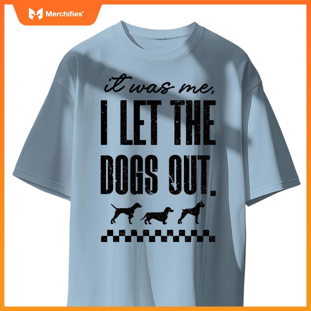 It Was Me, I Let the Dogs Out - Funny Dog Lover Statement T-Shirt