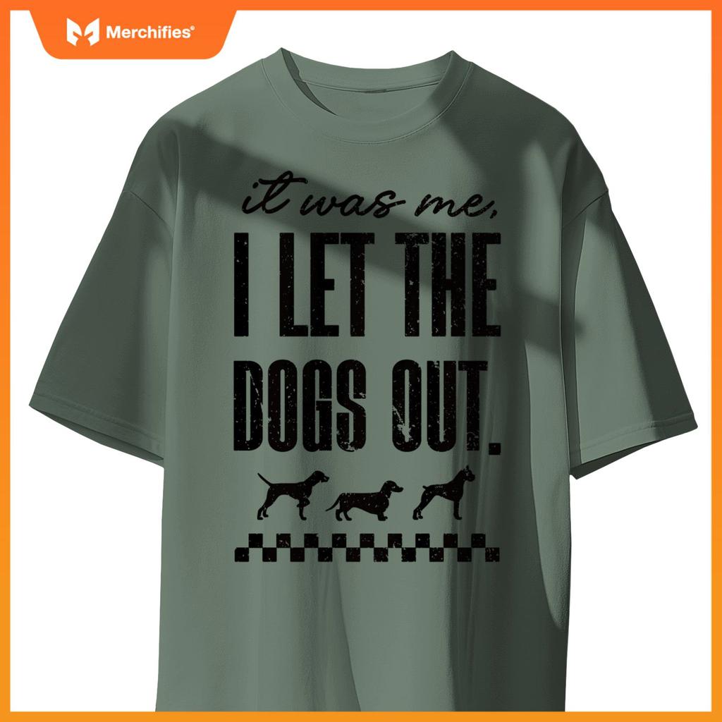 It Was Me, I Let the Dogs Out - Funny Dog Lover Statement T-Shirt