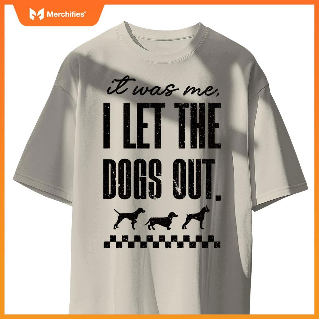 It Was Me, I Let the Dogs Out - Funny Dog Lover Statement T-Shirt