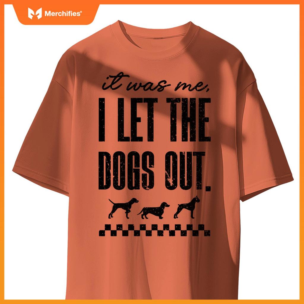 It Was Me, I Let the Dogs Out - Funny Dog Lover Statement T-Shirt