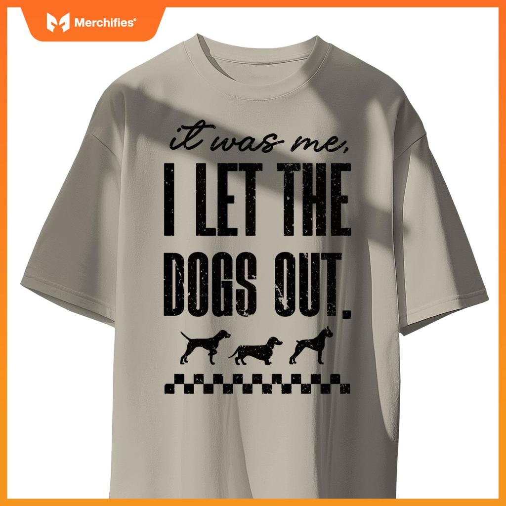 It Was Me, I Let the Dogs Out - Funny Dog Lover Statement T-Shirt
