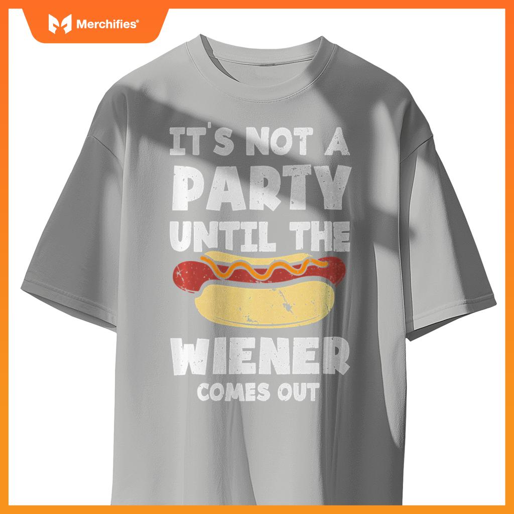 It's Not A Party Until The Wiener Comes Out Funny Hot Dog T-Shirt