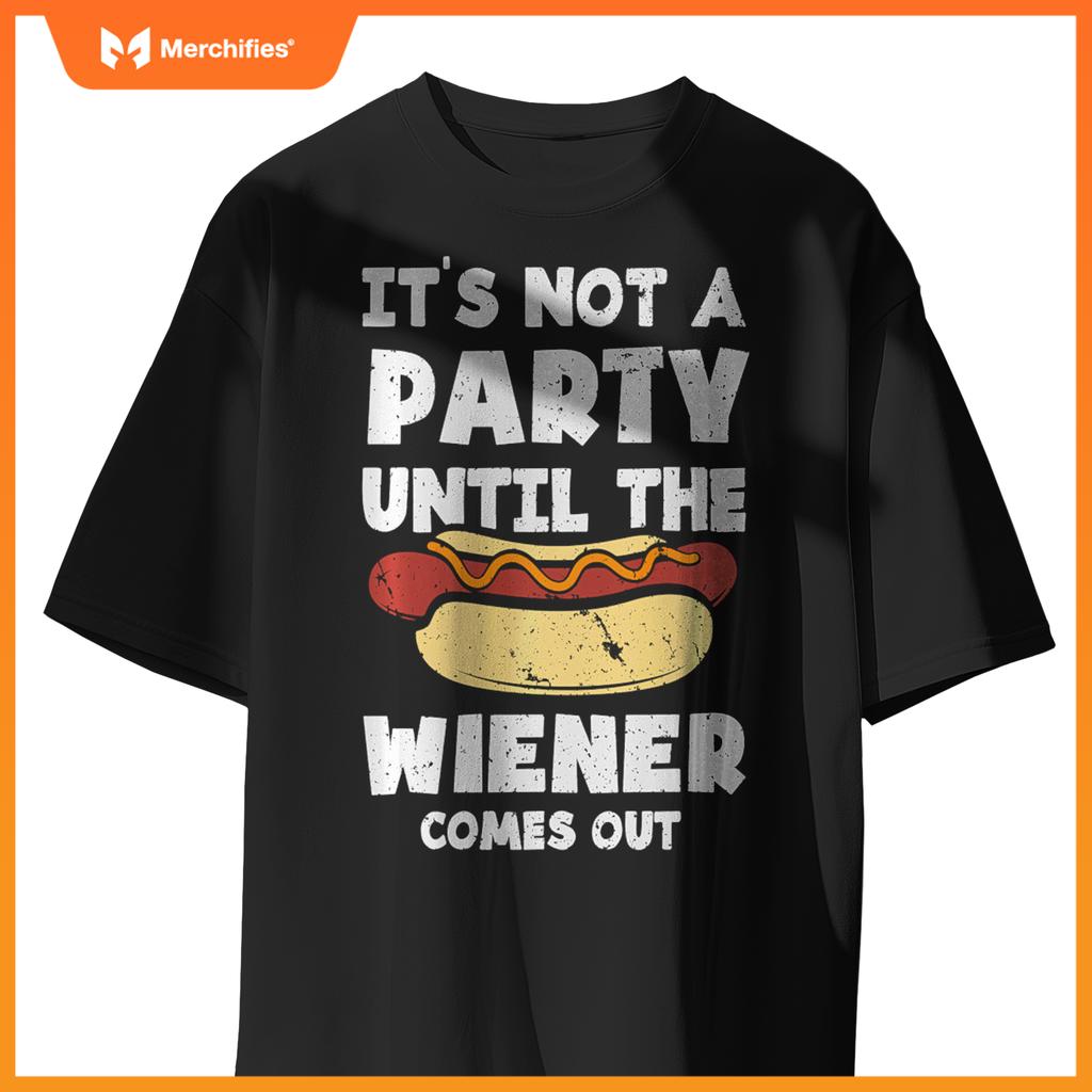 It's Not A Party Until The Wiener Comes Out Funny Hot Dog T-Shirt