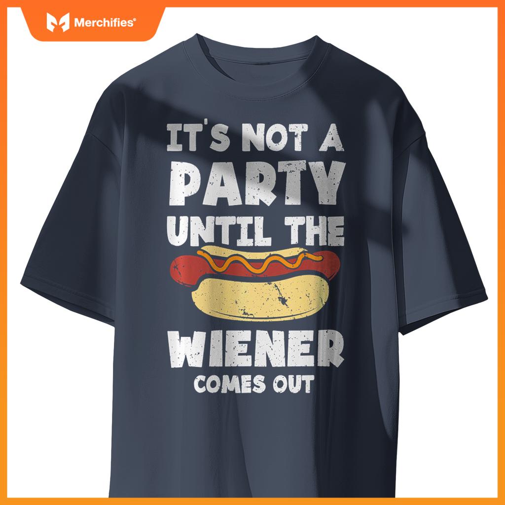 It's Not A Party Until The Wiener Comes Out Funny Hot Dog T-Shirt