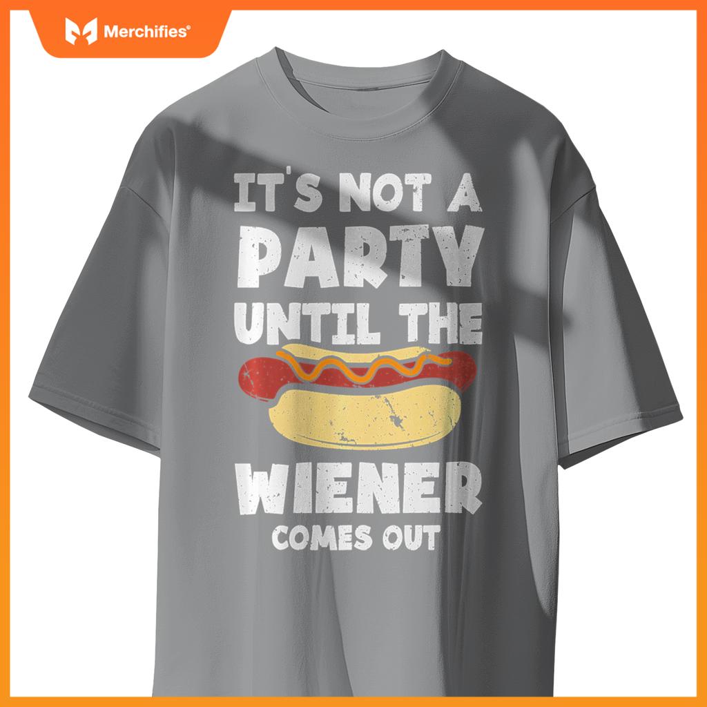 It's Not A Party Until The Wiener Comes Out Funny Hot Dog T-Shirt