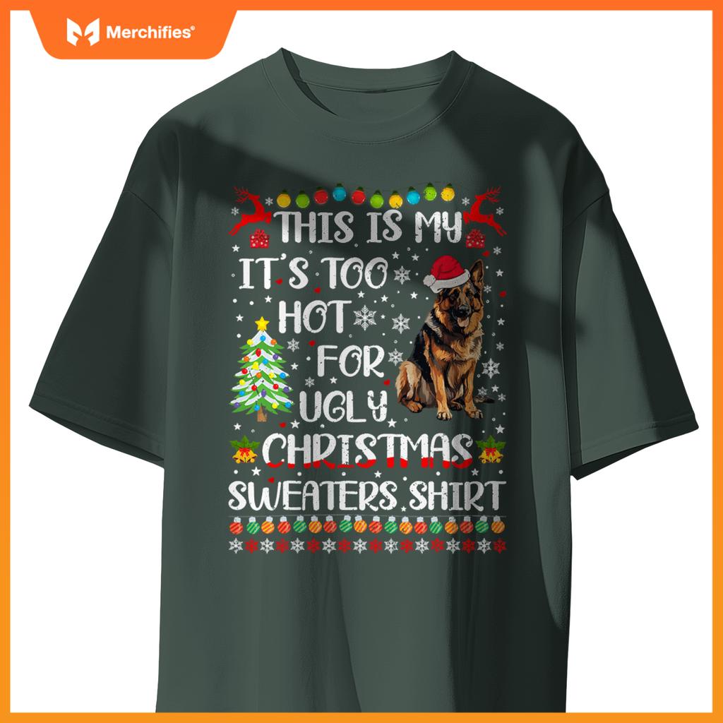 It's Too Hot For Ugly Christmas Sweaters German Shepherd Dog T-Shirt