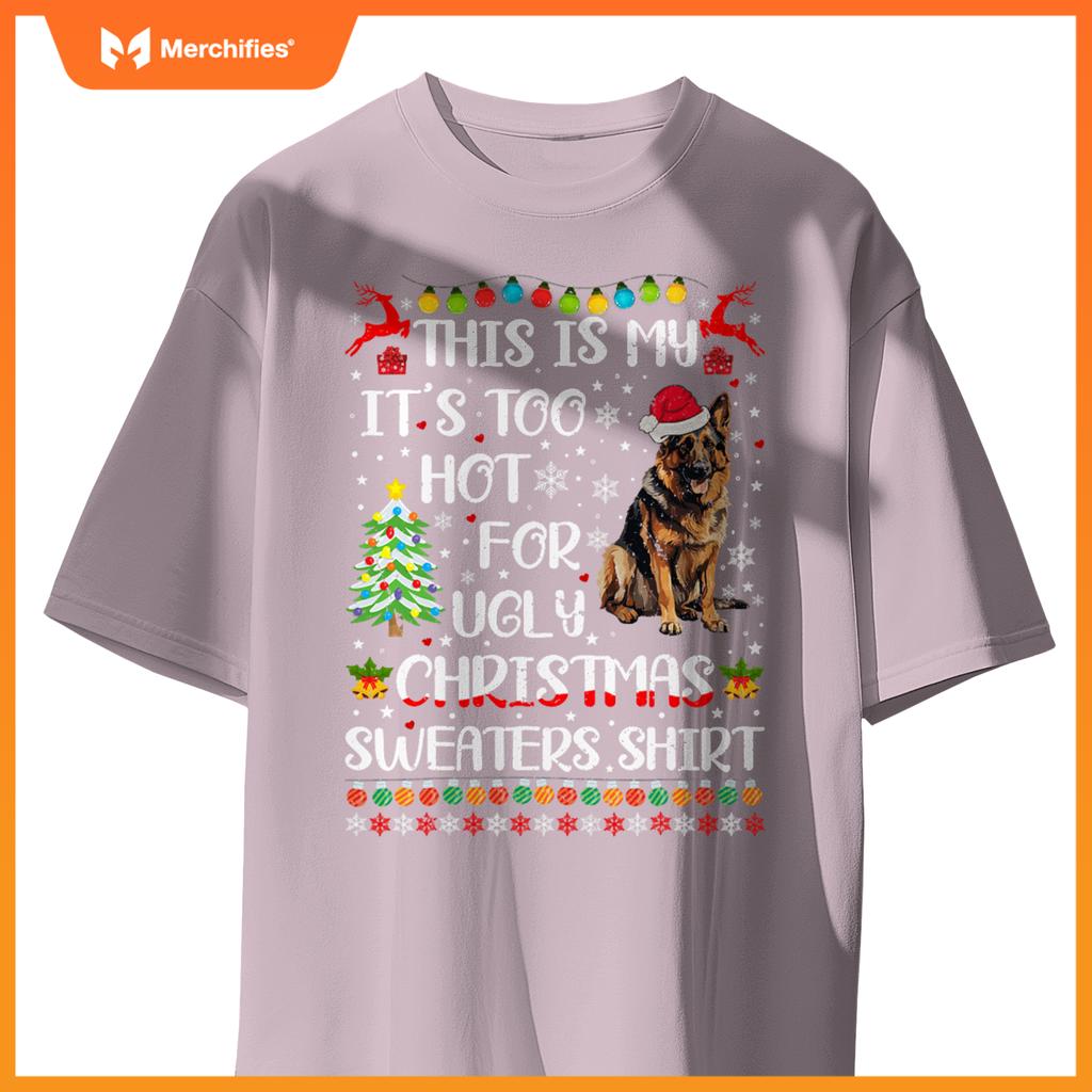 It's Too Hot For Ugly Christmas Sweaters German Shepherd Dog T-Shirt