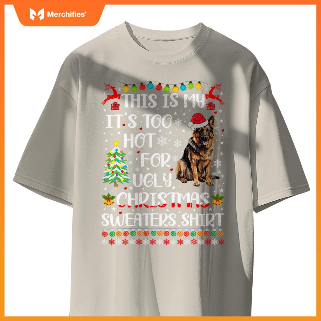 It's Too Hot For Ugly Christmas Sweaters German Shepherd Dog T-Shirt