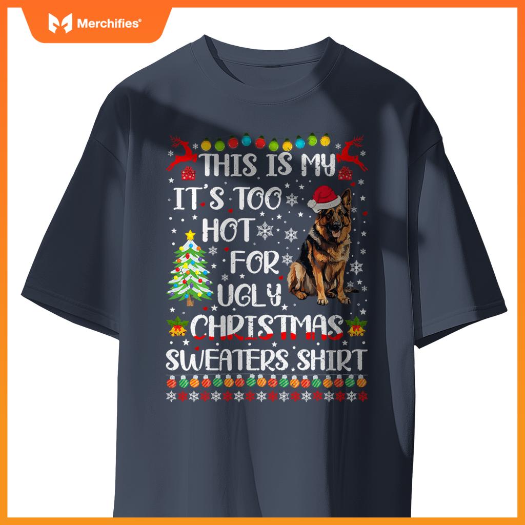 It's Too Hot For Ugly Christmas Sweaters German Shepherd Dog T-Shirt