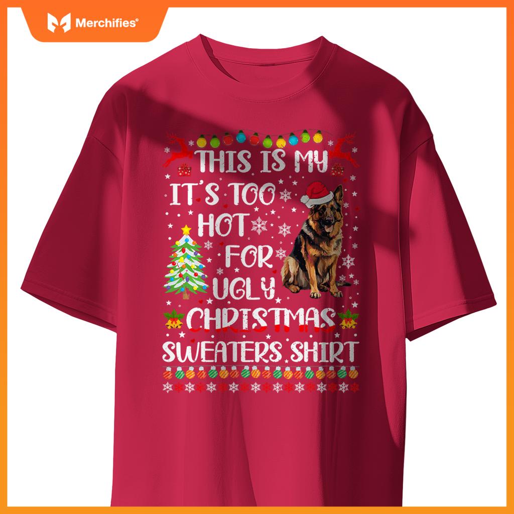 It's Too Hot For Ugly Christmas Sweaters German Shepherd Dog T-Shirt