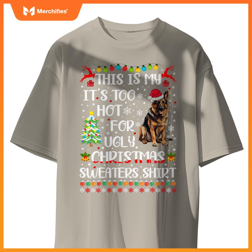 It's Too Hot For Ugly Christmas Sweaters German Shepherd Dog T-Shirt