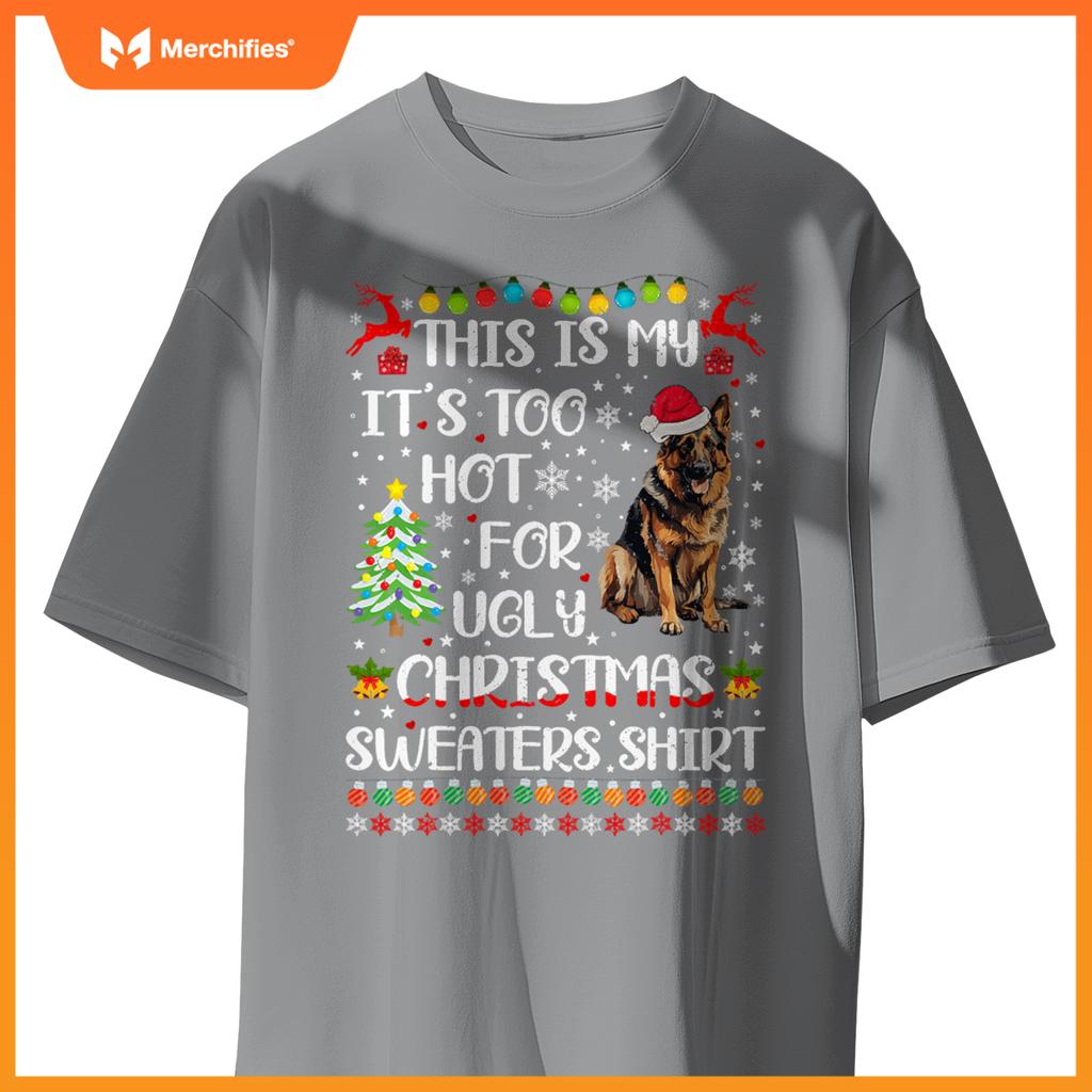 It's Too Hot For Ugly Christmas Sweaters German Shepherd Dog T-Shirt