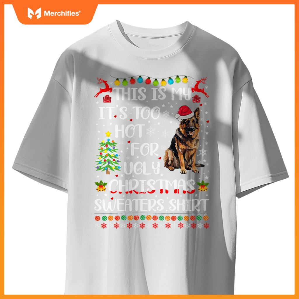 It's Too Hot For Ugly Christmas Sweaters German Shepherd Dog T-Shirt