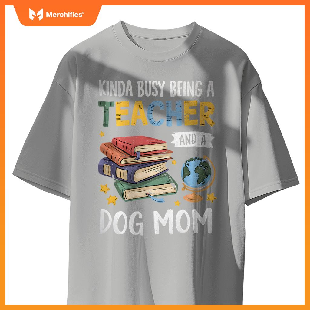 Kinda Busy Being A Teacher And A Dog Mom Lover Paw Dog Mama T-Shirt