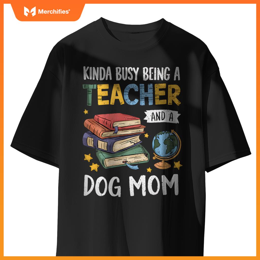 Kinda Busy Being A Teacher And A Dog Mom Lover Paw Dog Mama T-Shirt