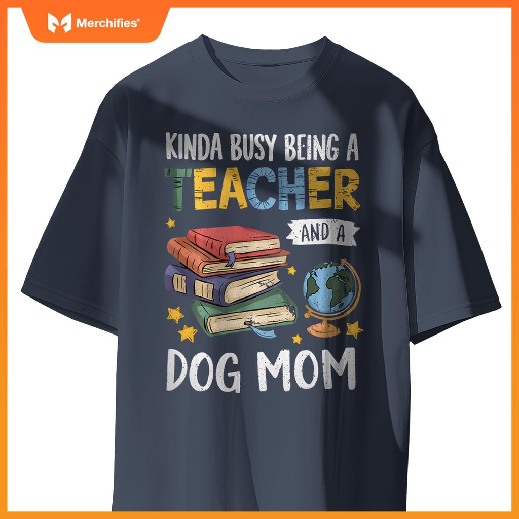 Kinda Busy Being A Teacher And A Dog Mom Lover Paw Dog Mama T-Shirt