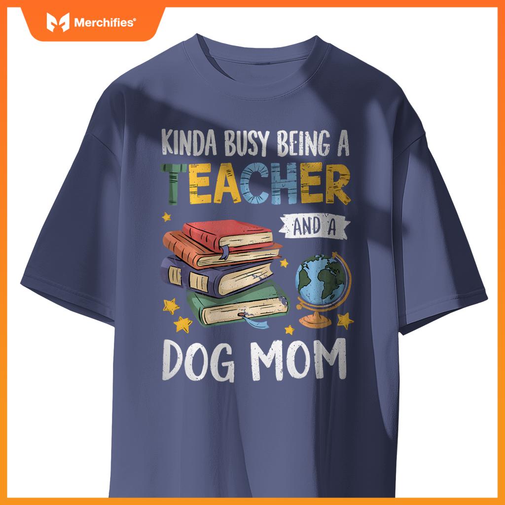 Kinda Busy Being A Teacher And A Dog Mom Lover Paw Dog Mama T-Shirt