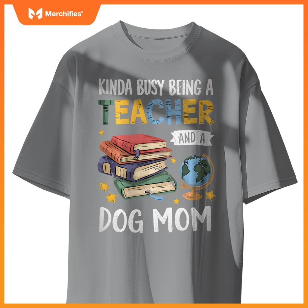 Kinda Busy Being A Teacher And A Dog Mom Lover Paw Dog Mama T-Shirt
