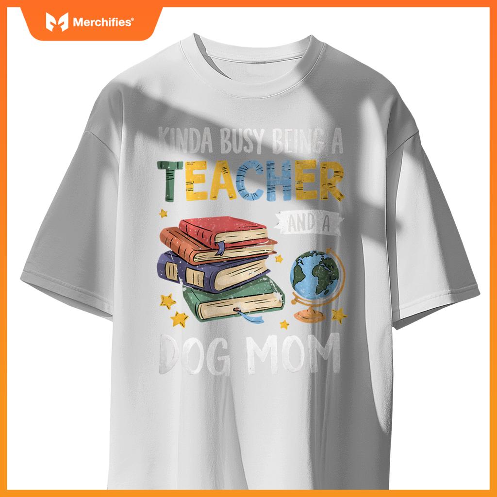 Kinda Busy Being A Teacher And A Dog Mom Lover Paw Dog Mama T-Shirt