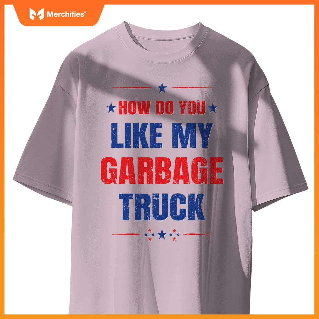 How Do You Like My Garbage Truck Trump Garbage Truck T-Shirt