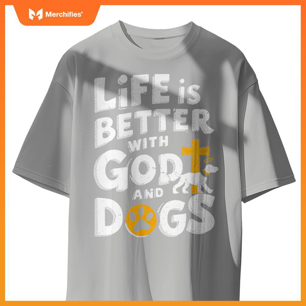 Life Is Better With God And Dogs T-Shirt