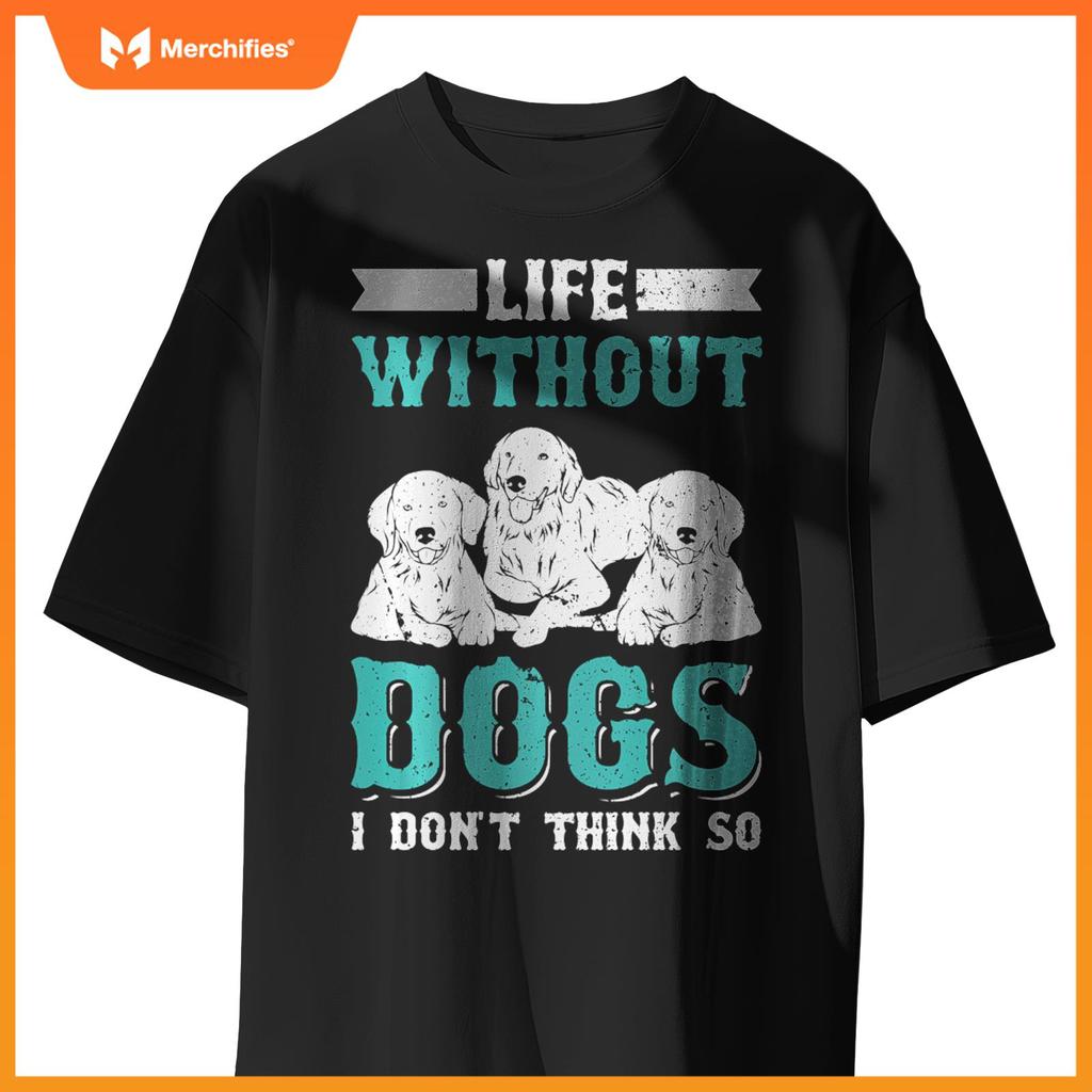 Life Without Dogs I Don't Think So T-Shirt