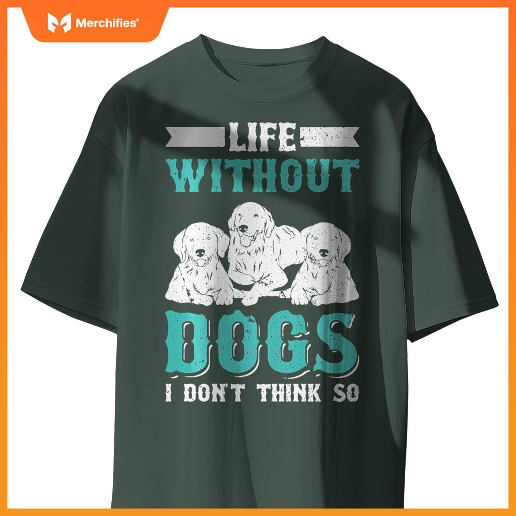 Life Without Dogs I Don't Think So T-Shirt