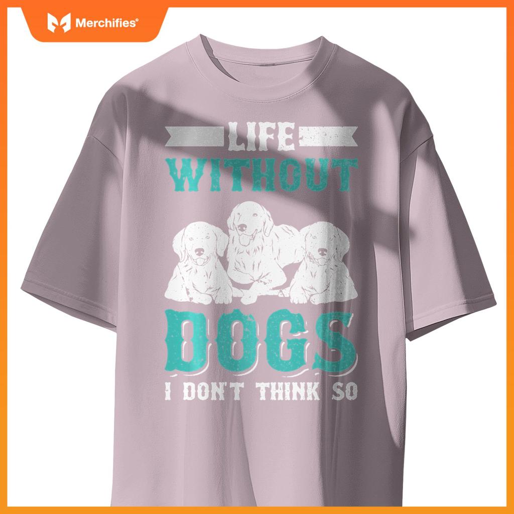 Life Without Dogs I Don't Think So T-Shirt