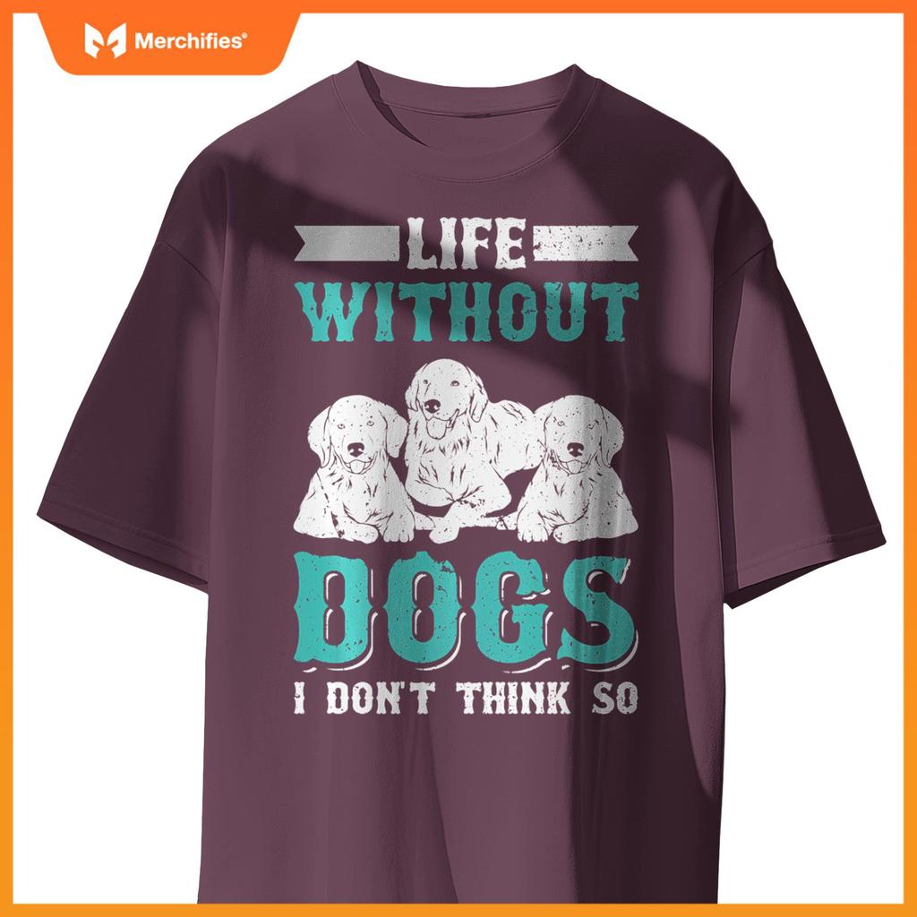 Life Without Dogs I Don't Think So T-Shirt