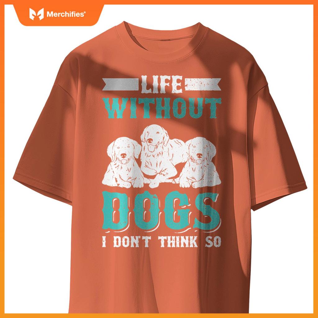 Life Without Dogs I Don't Think So T-Shirt