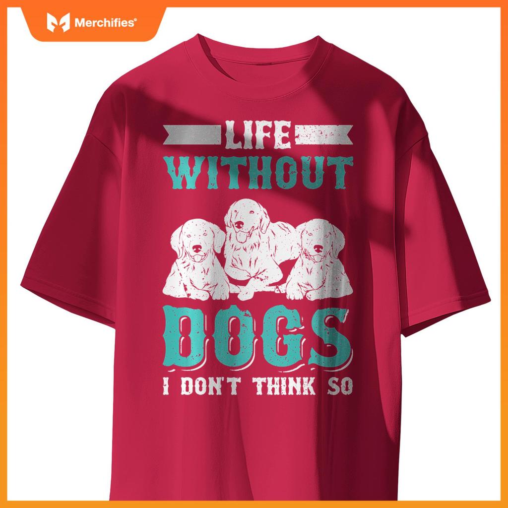 Life Without Dogs I Don't Think So T-Shirt