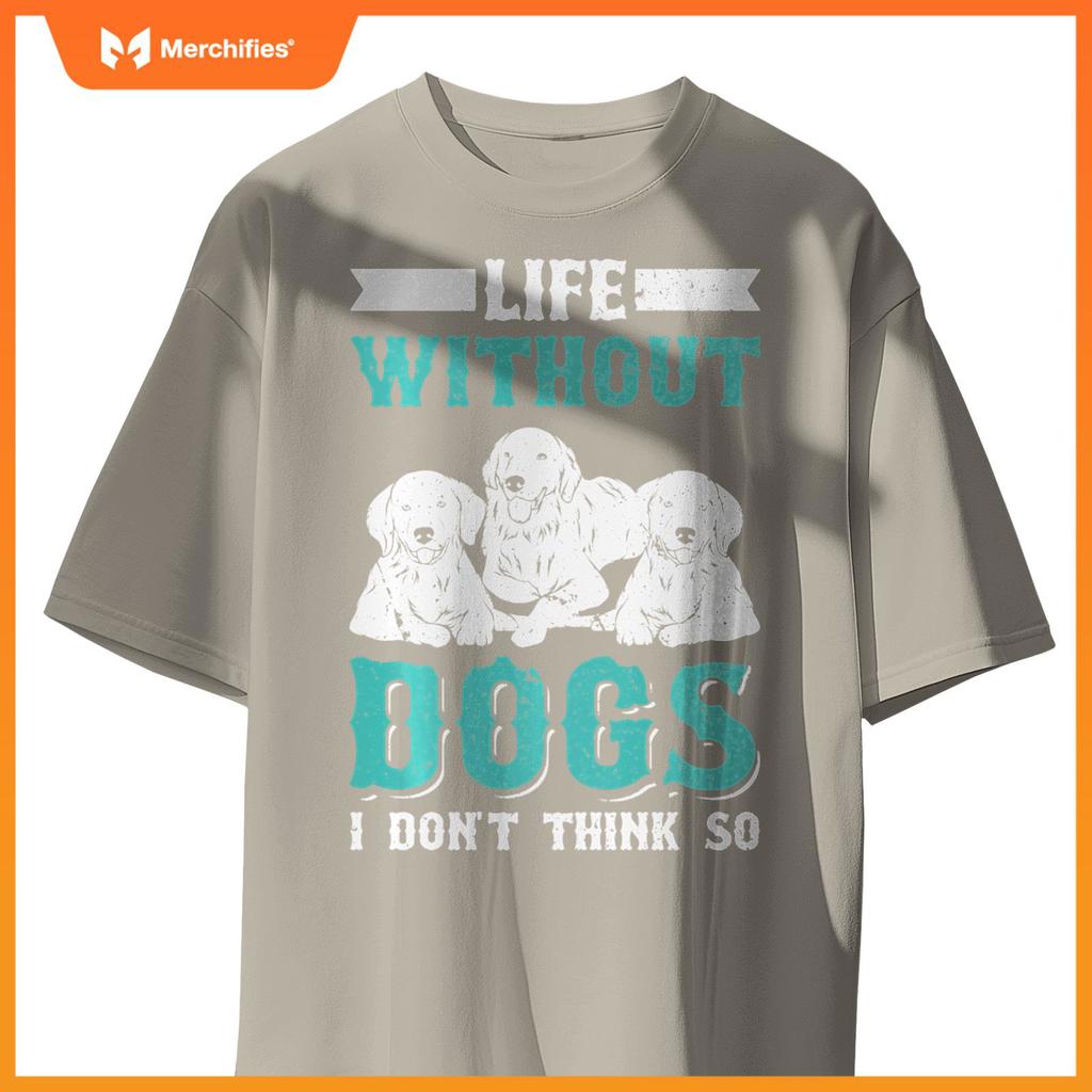 Life Without Dogs I Don't Think So T-Shirt