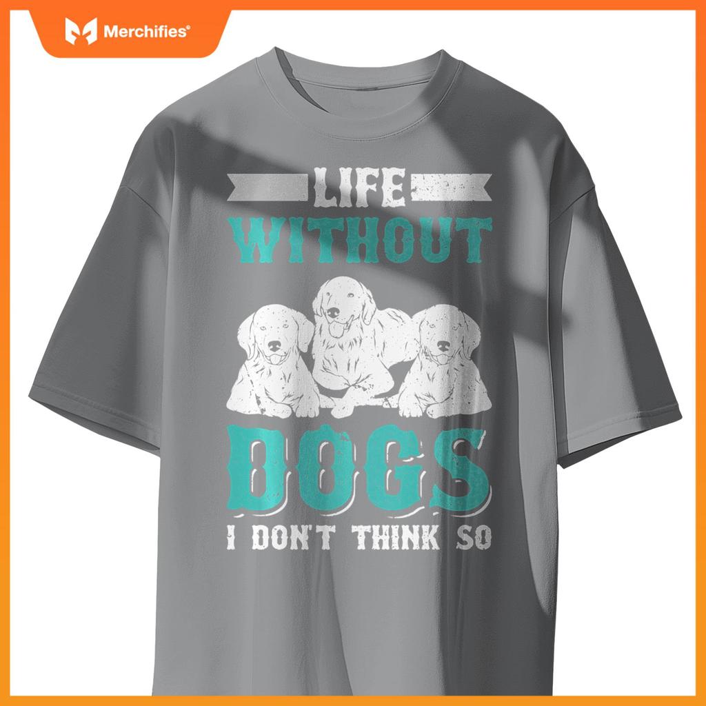 Life Without Dogs I Don't Think So T-Shirt