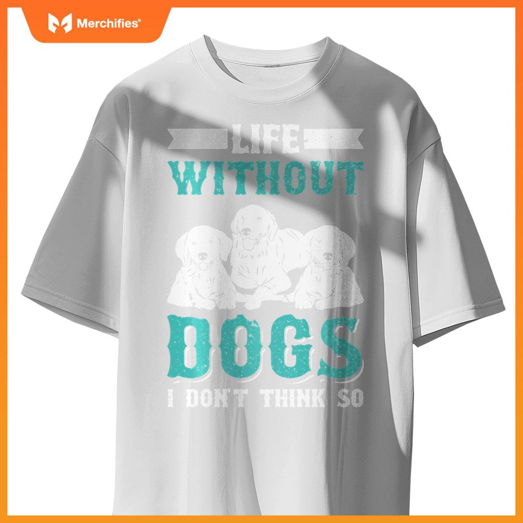 Life Without Dogs I Don't Think So T-Shirt