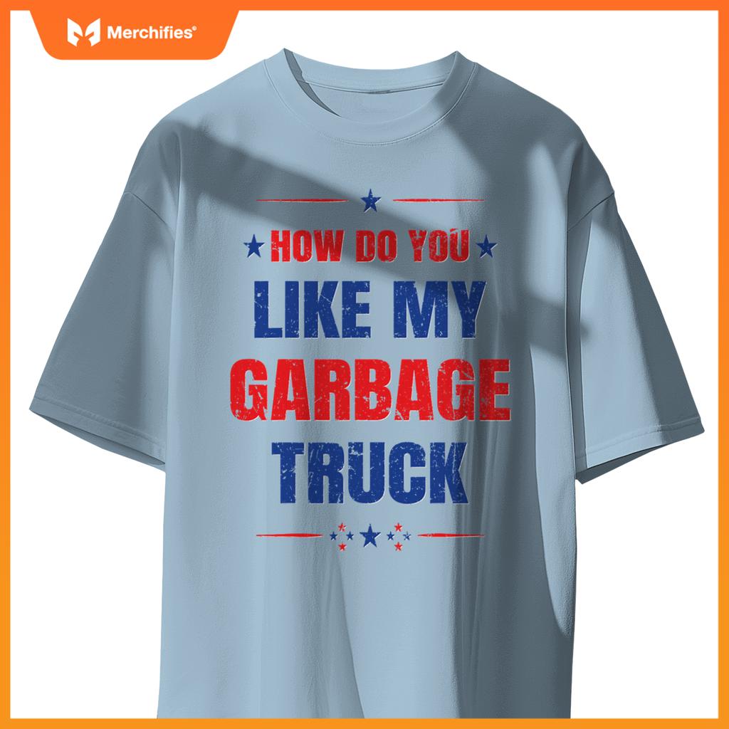 How Do You Like My Garbage Truck Trump Garbage Truck T-Shirt