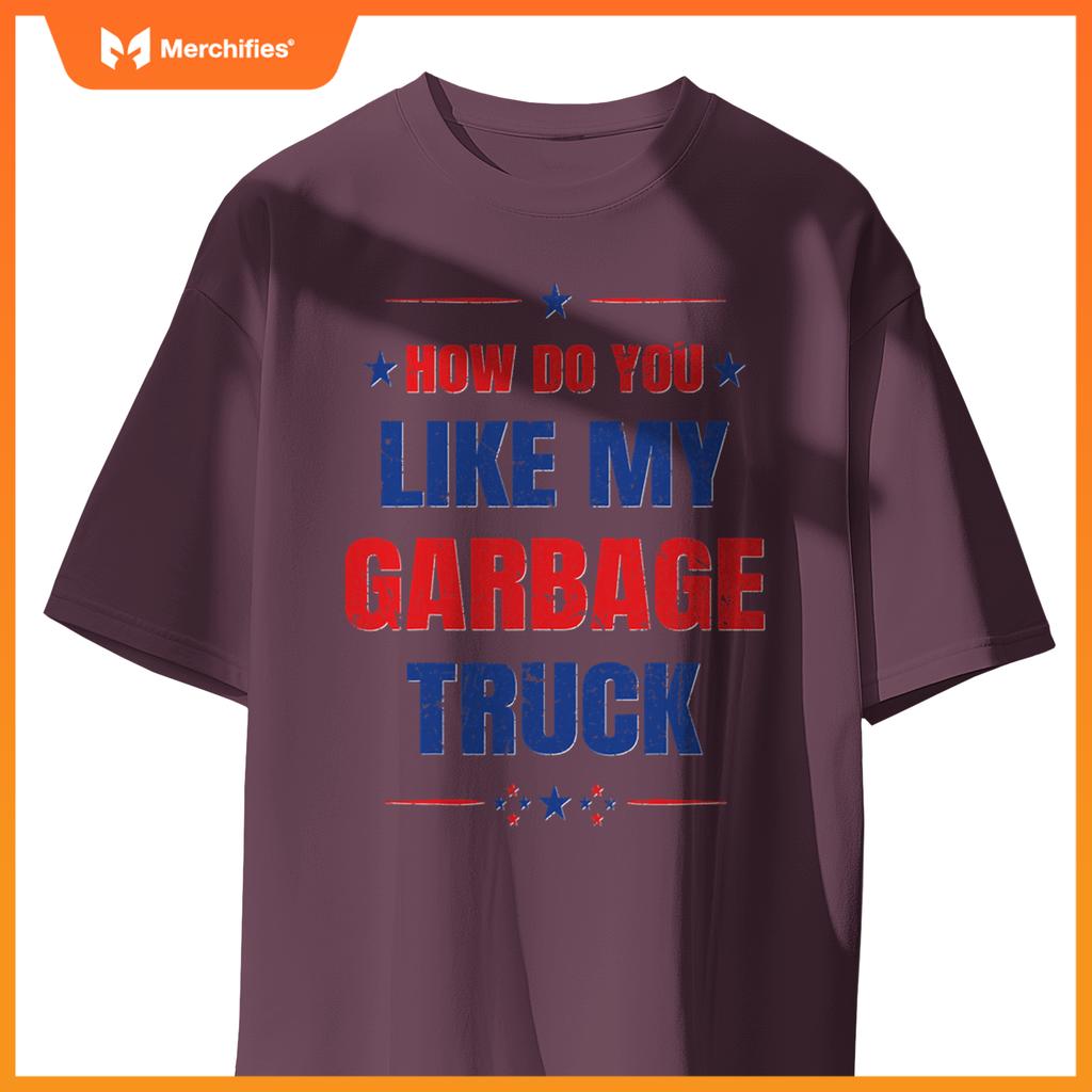 How Do You Like My Garbage Truck Trump Garbage Truck T-Shirt