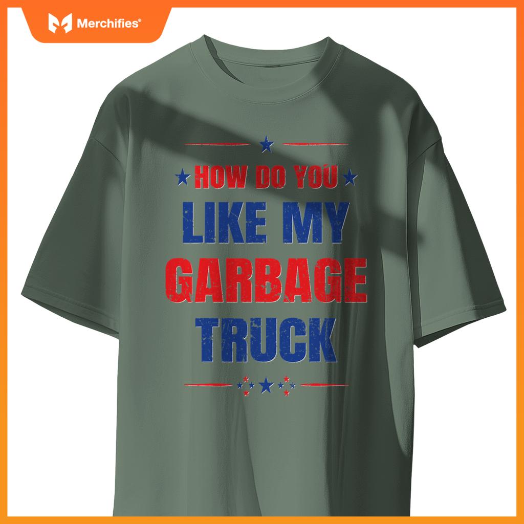How Do You Like My Garbage Truck Trump Garbage Truck T-Shirt