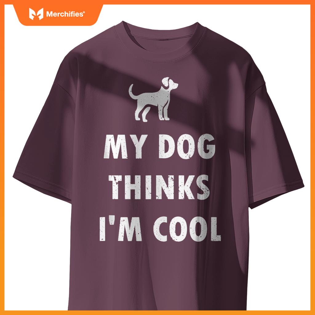 My Dog Thinks I'm Cool , Funny Dog Lover Pet Owner T-Shirt