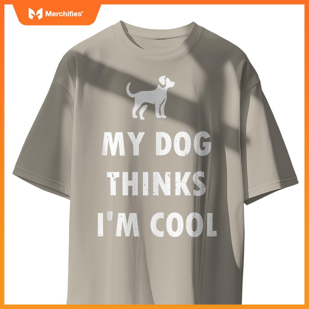 My Dog Thinks I'm Cool , Funny Dog Lover Pet Owner T-Shirt