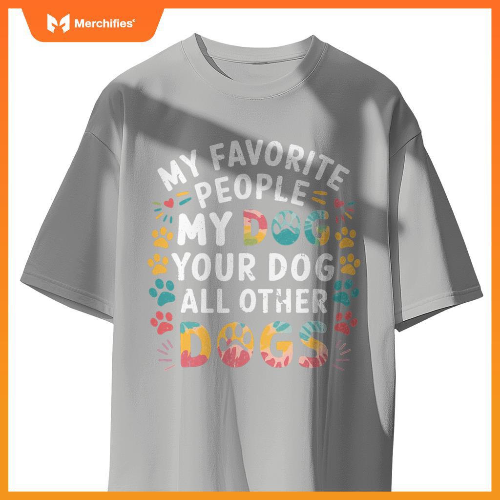 My Favorite People Are My Dog, Your Dog And All Other Dogs T-Shirt