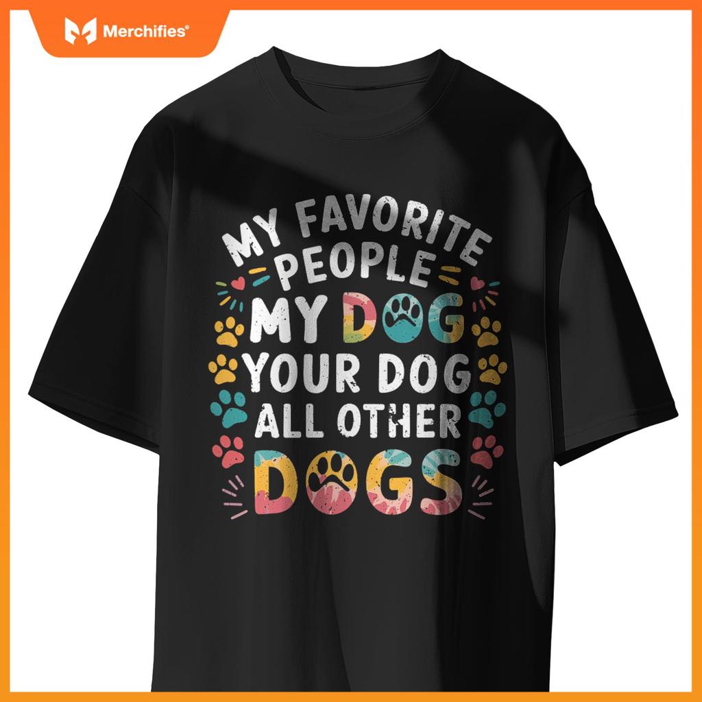 My Favorite People Are My Dog, Your Dog And All Other Dogs T-Shirt