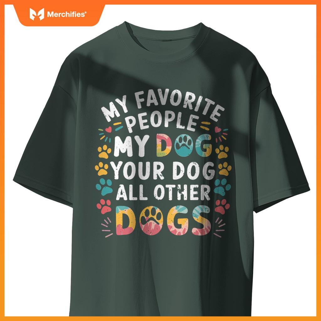My Favorite People Are My Dog, Your Dog And All Other Dogs T-Shirt