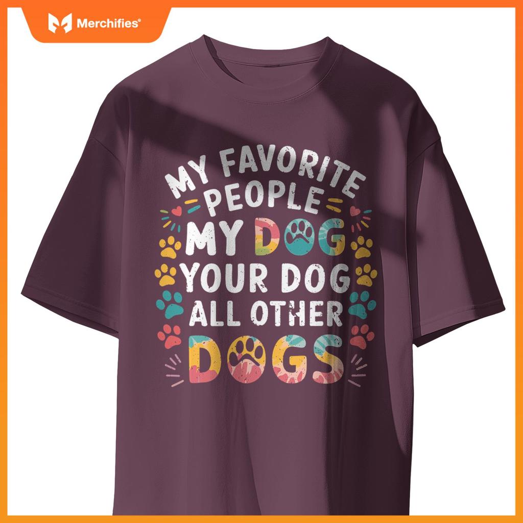 My Favorite People Are My Dog, Your Dog And All Other Dogs T-Shirt