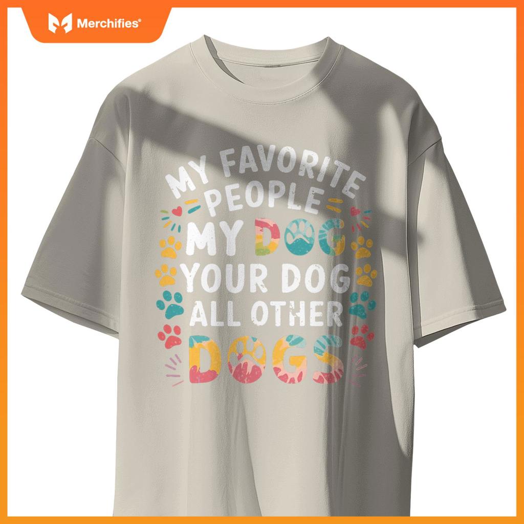 My Favorite People Are My Dog, Your Dog And All Other Dogs T-Shirt